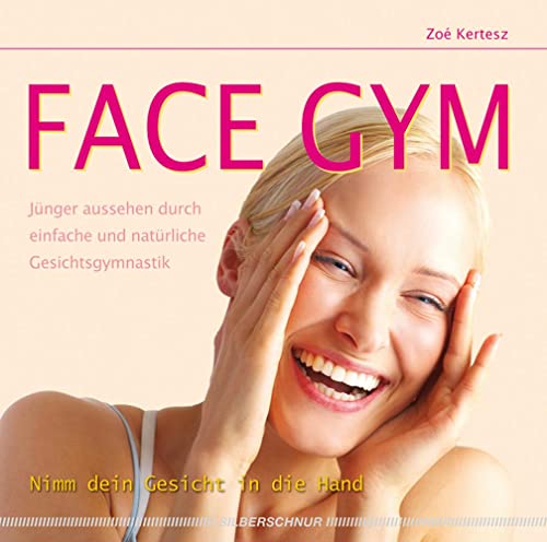 Face Gym: Jünger aussehen durch einfache und natürliche Gesichtsgymnastik von Silberschnur Verlag Die G